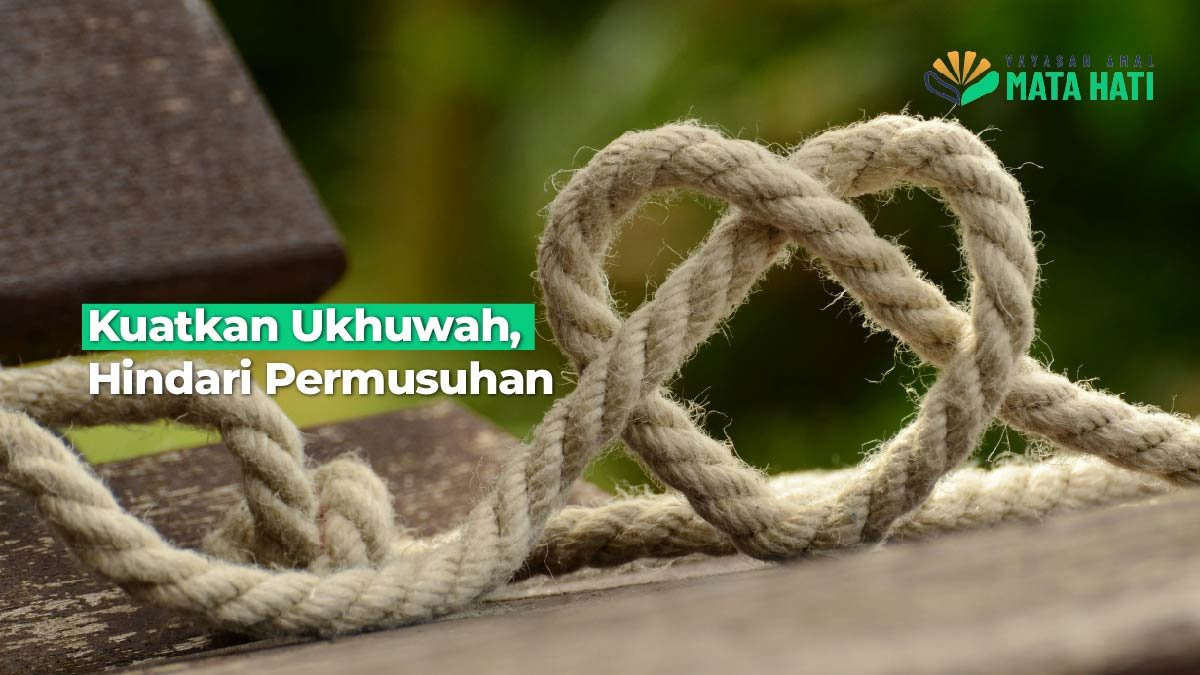 Kuatkan Ukhuwah, Hindari Permusuhan | Yayasan Amal Mata Hati